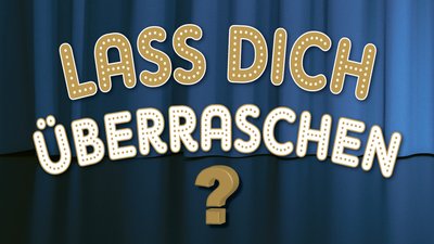 LASS DICH ÜBERRASCHEN